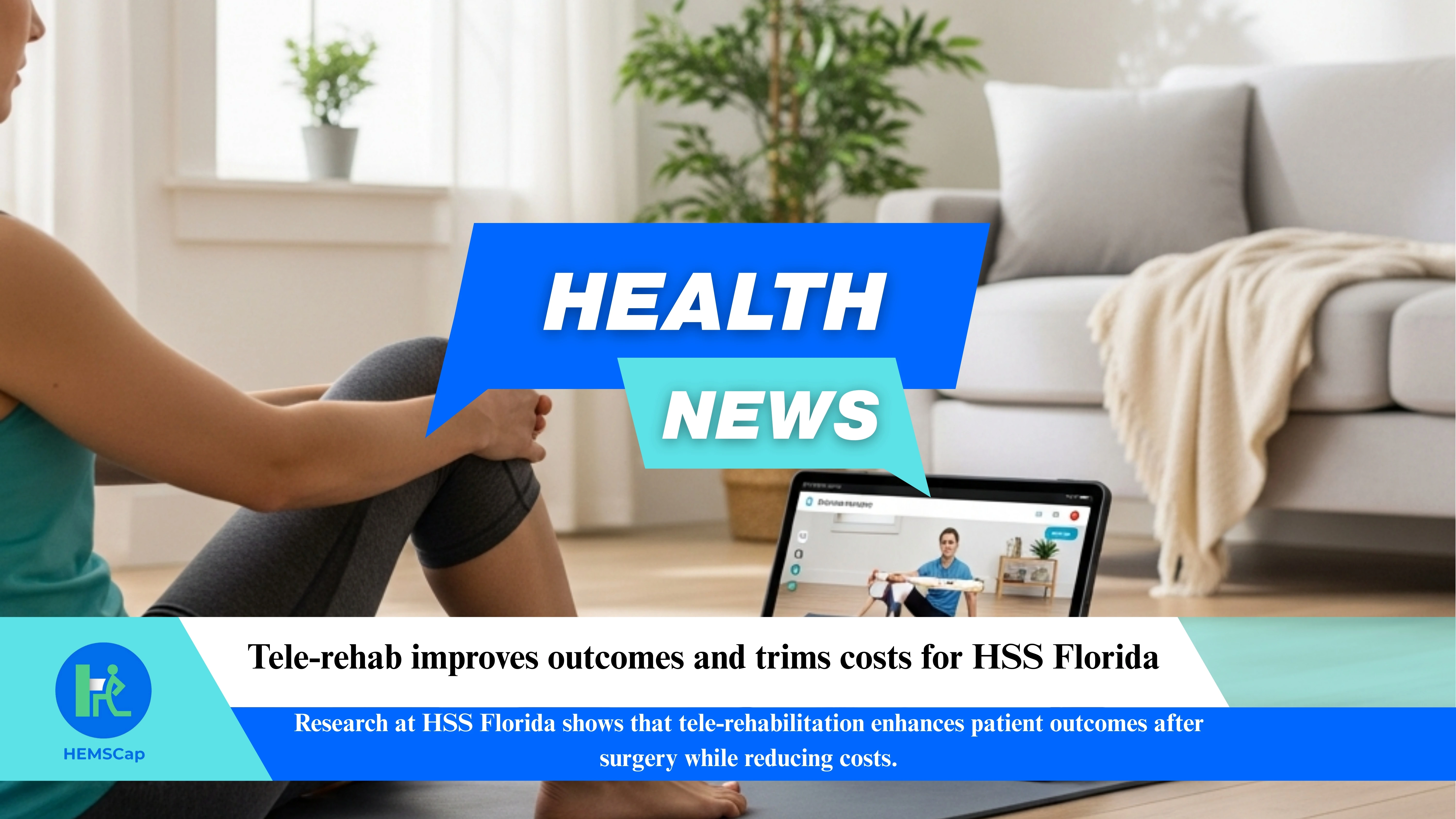 Tele-rehab improves outcomes and trims costs for HSS Florida